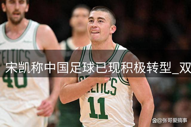 宋凯称中国足球已现积极转型 双亚佳绩彰显实力